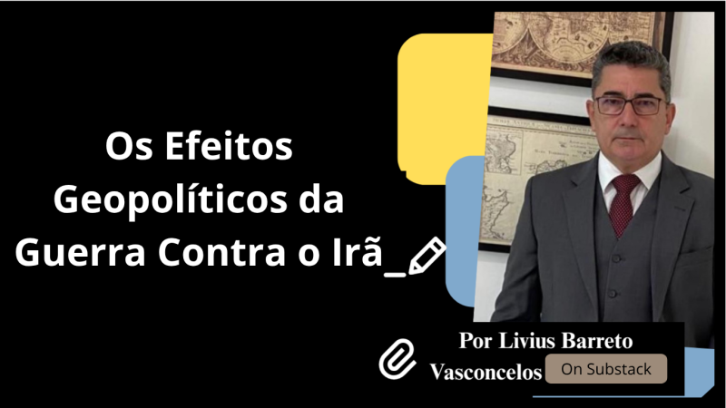 OS EFEITOS GEOPOLÍTICOS DA GUERRA CONTRA O IRÃ